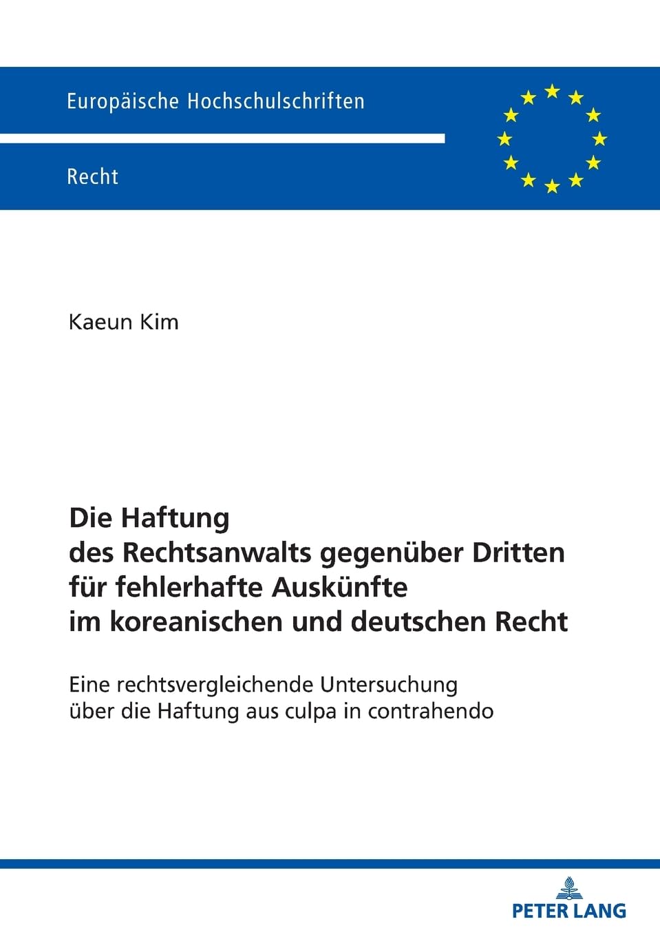 Die Haftung des Rechtsanwalts gegenüber Dritten für fehlerhafte Auskünfte im koreanischen und deutschen Recht: Eine rechtsvergleichende Untersuchung ... (Europäische Hochschulschriften Recht)