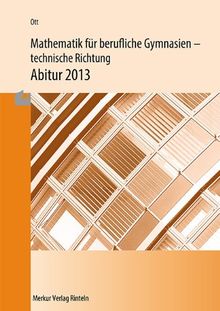 Mathematik für berufliche Gymnasien - technische Richtung. Abitur 2013. Ausgabe Baden-Württemberg