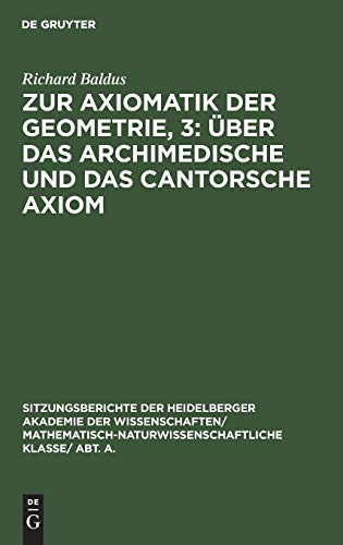 Zur Axiomatik der Geometrie, 3: Über das Archimedische und das Cantorsche Axiom (Sitzungsberichte der Heidelberger Akademie der Wissenschaften/ Abt. ... Wissenschaften, 1930, 5, Band 3)