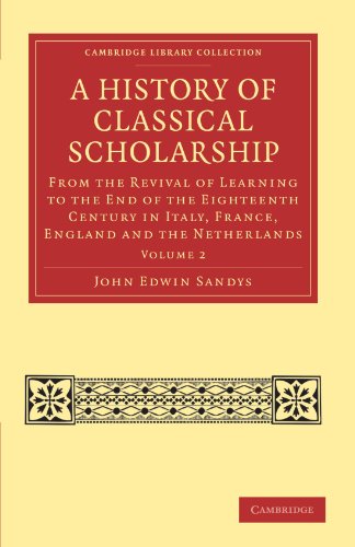 A History of Classical Scholarship 3 Volume Set: A History of Classical Scholarship: From the Revival of Learning to the End of the Eighteenth Century ... 2 (Cambridge Library Collection - Classics)