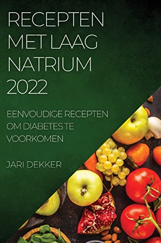 RECEPTEN MET LAAG NATRIUM 2022: EENVOUDIGE RECEPTEN OM DIABETES TE VOORKOMEN