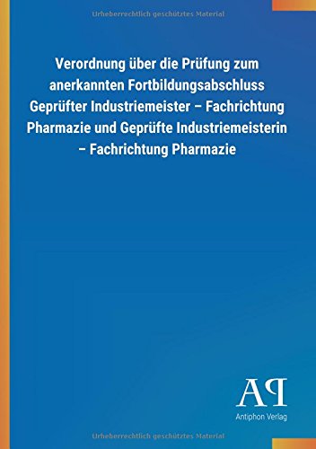 Verordnung über die Prüfung zum anerkannten Fortbildungsabschluss Geprüfter Industriemeister - Fachrichtung Pharmazie und Geprüfte Industriemeisterin - Fachrichtung Pharmazie