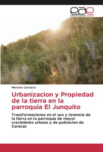 Urbanizacion y Propiedad de la tierra en la parroquia El Junquito: Transformaciones en el uso y tenencia de la tierra en la parroquia de mayor crecimiento urbano y de poblacion de Caracas