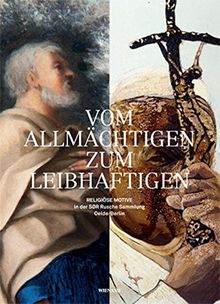 Vom Allmächtigen zum Leibhaftigen: Religiöse Motive in der SØR Rusche Sammlung Oelde/Berlin