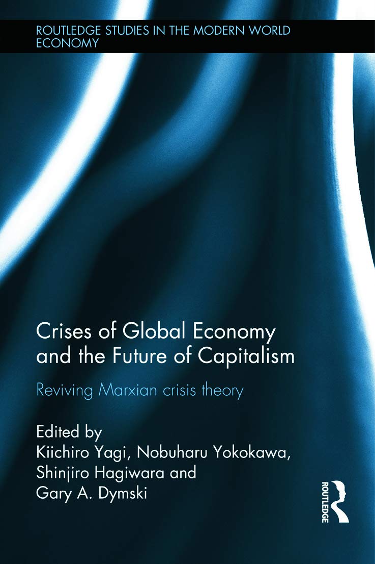 Crises of Global Economies and the Future of Capitalism: Reviving Marxian Crisis Theory (Routledge Studies in the Modern World Economy, 110, Band 110)