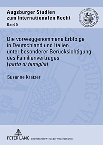 Die vorweggenommene Erbfolge in Deutschland und Italien unter besonderer Berücksichtigung des Familienvertrages («patto di famiglia») (Augsburger Studien zum internationalen Recht)
