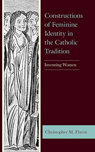 Constructions of Feminine Identity in the Catholic Tradition: Inventing Women (Studies in Medieval Literature)