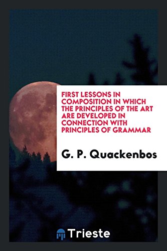 First Lessons in Composition in Which the Principles of the Art Are Developed in Connection with Principles of Grammar