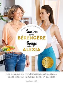 Cuisine avec Bérengère, bouge avec Alexia : 80 exercices, 90 recettes IG bas : les clés pour intégrer des habitudes alimentaires saines et l'activité physique dans son quotidien