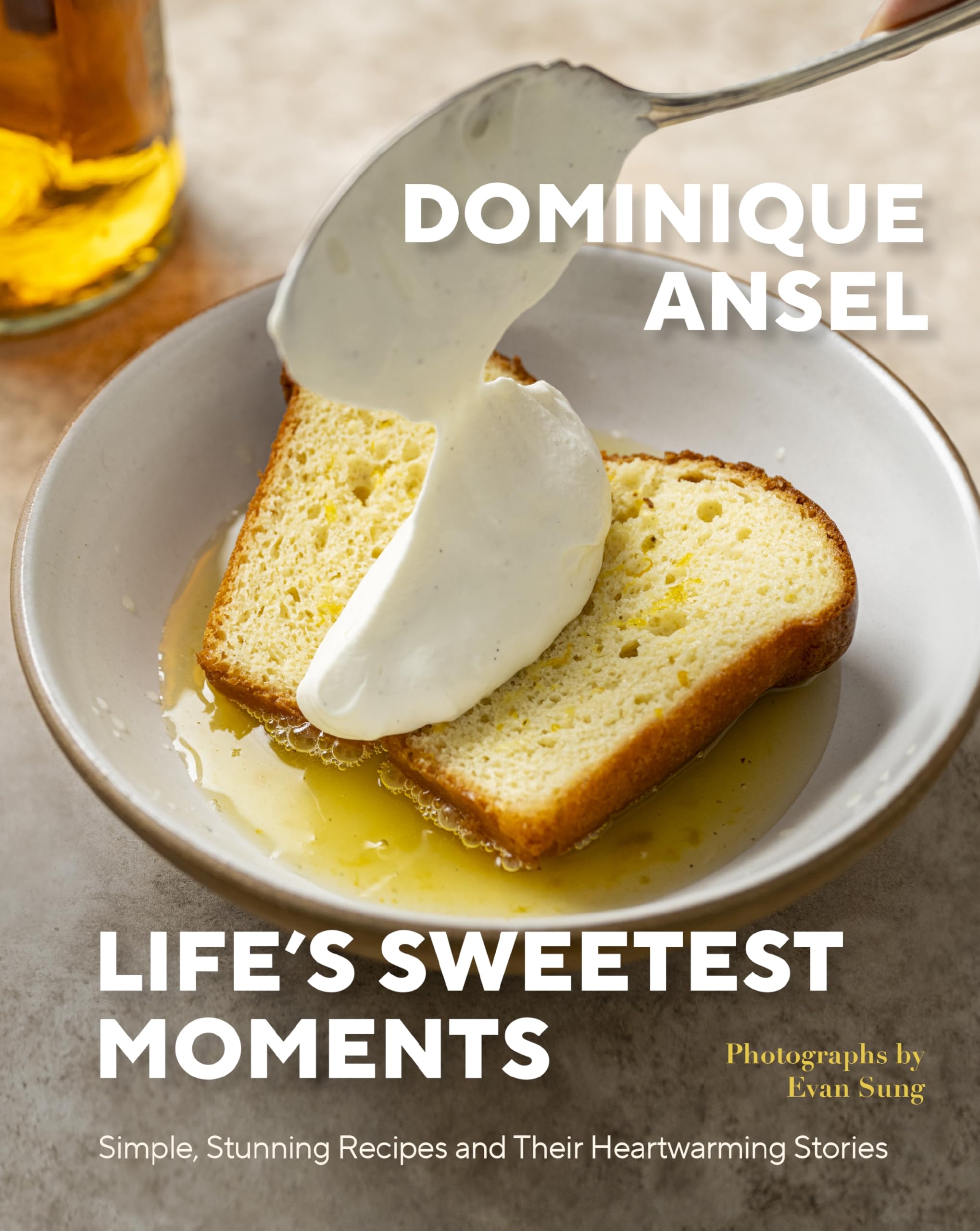 Ansel Dominique Life's Sweetest Moments, Simple, Stunning Recipes And Their Heartwarming Stories