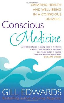 Conscious Medicine: Creating Health and Well-Being in a Conscious Universe: How to Banish Disease and Create Health and Happiness