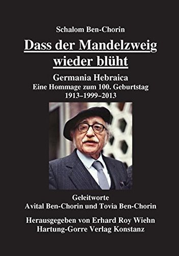 Dass der Mandelzweig wieder blüht: Germania Hebraica. Eine Hommage zum 100. Geburtstag. 1913–1999–2013