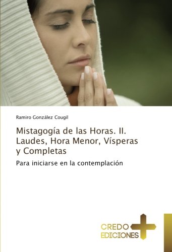 Mistagogía de las Horas. II. Laudes, Hora Menor, Vísperas y Completas: Para iniciarse en la contemplación