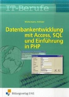 Datenbankentwicklung mit Access, SQL und Einführung in PHP und HTML. Lehr-/Fachbuch