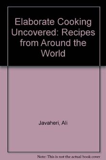 Elaborate Cooking Uncovered: Recipes from Around the World