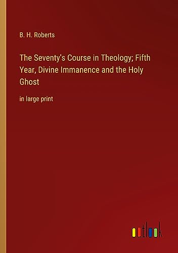 The Seventy's Course in Theology; Fifth Year, Divine Immanence and the Holy Ghost: in large print