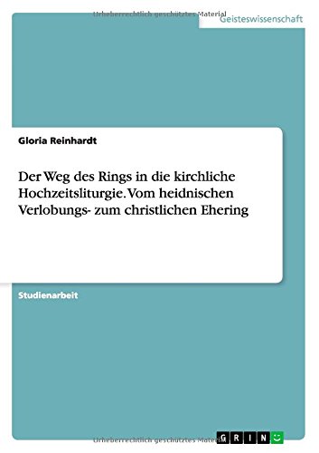 Der Weg des Rings in die kirchliche Hochzeitsliturgie. Vom heidnischen Verlobungs- zum christlichen Ehering