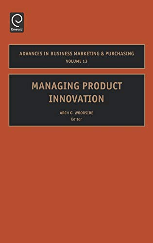 Managing Product Innovation (Advances in Business Marketing & Purchasing)