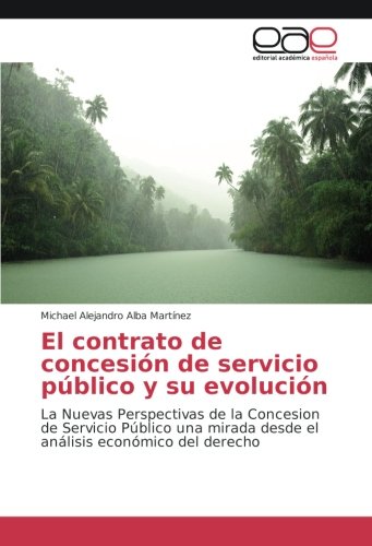 El contrato de concesión de servicio público y su evolución: La Nuevas Perspectivas de la Concesion de Servicio Público una mirada desde el análisis económico del derecho