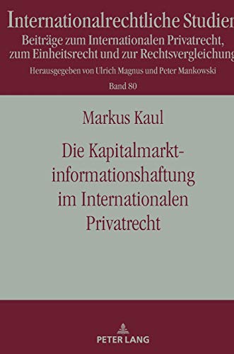 Die Kapitalmarktinformationshaftung im Internationalen Privatrecht: Dissertationsschrift (Internationalrechtliche Studien, Band 80)