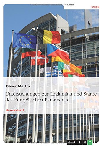 Untersuchungen zur Legitimität und Stärke des Europäischen Parlaments