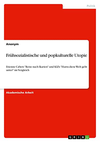 Frühsozialistische und popkulturelle Utopie: Etienne Cabets Reise nach Ikarien und KIZs Hurra diese Welt geht unter im Vergleich