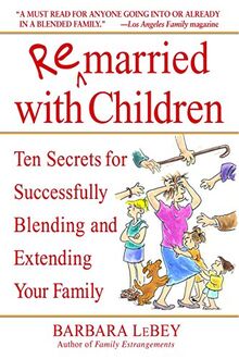 Remarried with Children: Ten Secrets for Successfully Blending and Extending Your Family