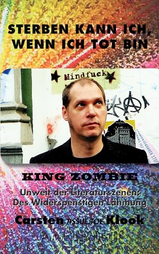 Sterben kann ich, wenn ich tot bin: Unweit der Literaturszenen: Des Widerspenstigen Lähmung KING ZOMBIE