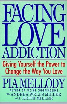 Facing Love Addiction: Giving Yourself the Power to Change the Way You Love