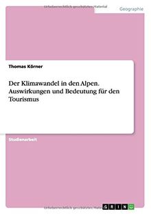 Der Klimawandel in den Alpen. Auswirkungen und Bedeutung für den Tourismus