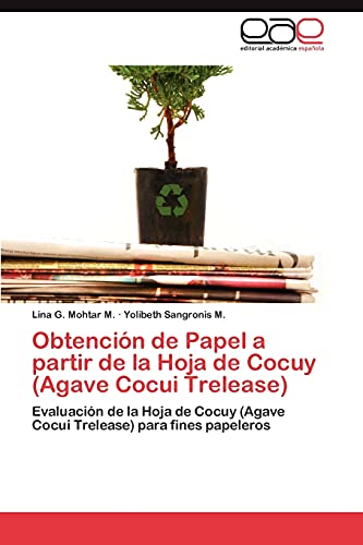Obtención de Papel a partir de la Hoja de Cocuy (Agave Cocui Trelease): Evaluación de la Hoja de Cocuy (Agave Cocui Trelease) para fines papeleros