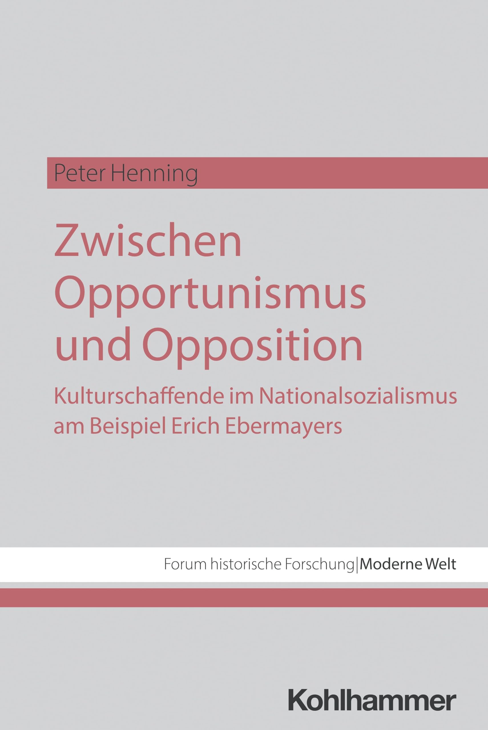 Zwischen Opportunismus und Opposition: Kulturschaffende im Nationalsozialismus am Beispiel Erich Ebermayers (Forum historische Forschung: Moderne Welt)