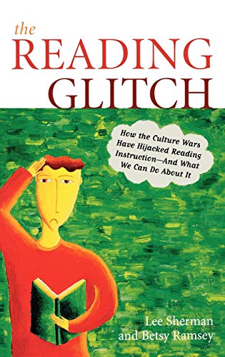 The Reading Glitch: How the Culture Wars Have Hijacked Reading Instruction-And What We Can Do about It