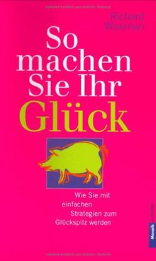 So machen Sie Ihr Glück. Wie Sie mit vier einfachen Strategien zum Glückspilz werden