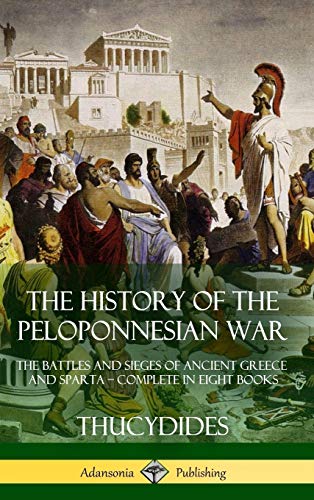 Thucydides The History Of The Peloponnesian War, The Battles And Sieges Of Ancient Greece And Sparta - Complete In Eight Books (Hardcover)