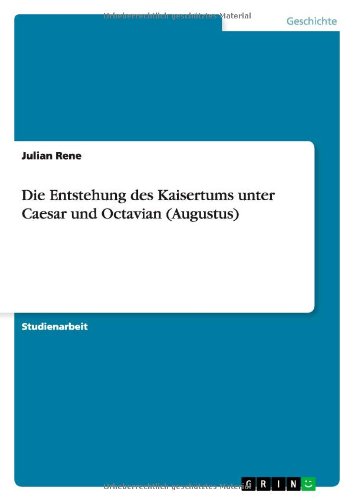 Die Entstehung des Kaisertums unter Caesar und Octavian (Augustus)