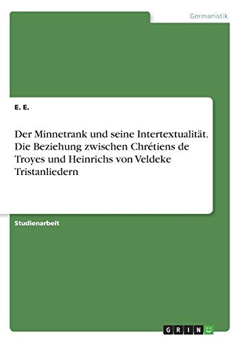 Der Minnetrank und seine Intertextualität. Die Beziehung zwischen Chrétiens de Troyes und Heinrichs von Veldeke Tristanliedern