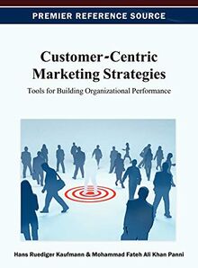 Customer-Centric Marketing Strategies: Tools for Building Organizational Performance (Premier Reference Source)