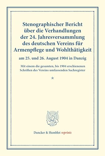 Stenographischer Bericht über die Verhandlungen der 24. Jahresversammlung des deutschen Vereins für Armenpflege und Wohltätigkeit am 25. und 26. ... 71). (Duncker & Humblot reprints, Band 71)