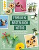 Familienbastelbuch Natur: Über 50 Bastelideen durchs Jahr für Groß und Klein
