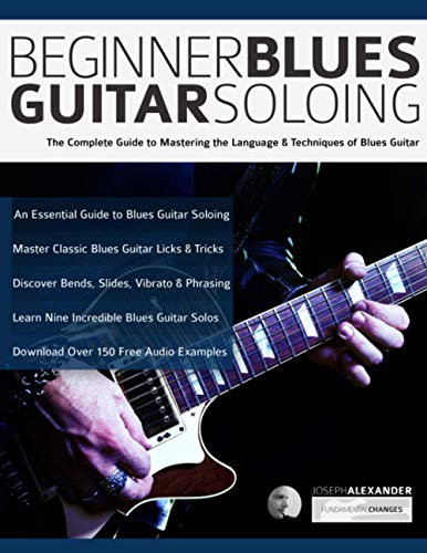 Alexander, Mr Joseph Beginner Blues Guitar Soloing, The Complete Guide To Mastering The Language & Techniques Of Blues Guitar (Learn How To Play Blues Guitar)