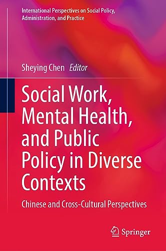 Social Work, Mental Health, and Public Policy in Diverse Contexts: Chinese and Cross-Cultural Perspectives (International Perspectives on Social Policy, Administration, and Practice)