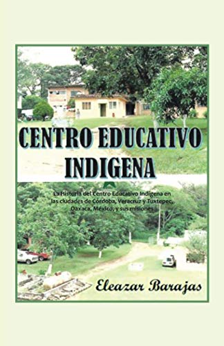 Centro Educativo Indígena: La Historia del Centro Educativo Indígena en las ciudades de Córdoba, Veracruz y Tuxtepec, Oaxaca, México, y sus misiones