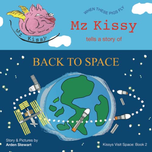 Mz Kissy Tells a Story of Back to Space: When These Pigs Fly (Kissys Visit Space, Band 2)
