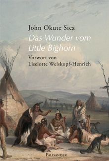 Das Wunder vom Little Bighorn: Erzählungen aus der Welt der alten Lakota