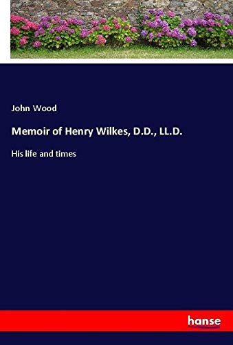 Memoir of Henry Wilkes, D.D., LL.D.: His life and times