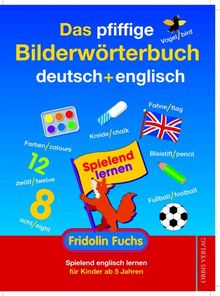 Das pfiffige Bilderwörterbuch deutsch + englisch. Fridolin Fuchs: Spielend englisch lernen für Kinder ab 5 Jahren