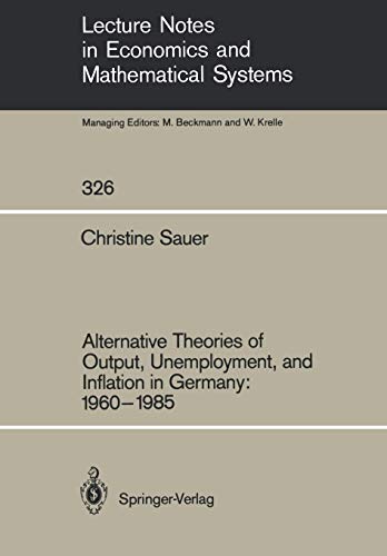 Alternative Theories of Output, Unemployment, and Inflation in Germany: 1960-1985 (Lecture Notes in Economics and Mathematical Systems, Band 326)