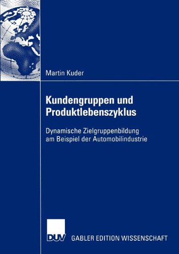Kundengruppen und Produktlebenszyklus: Dynamische Zielgruppenbildung am Beispiel der Automobilindustrie