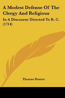 A Modest Defense Of The Clergy And Religious: In A Discourse Directed To R. C. (1714)